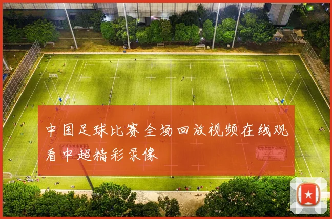 中国足球比赛全场回放视频在线观看中超精彩录像