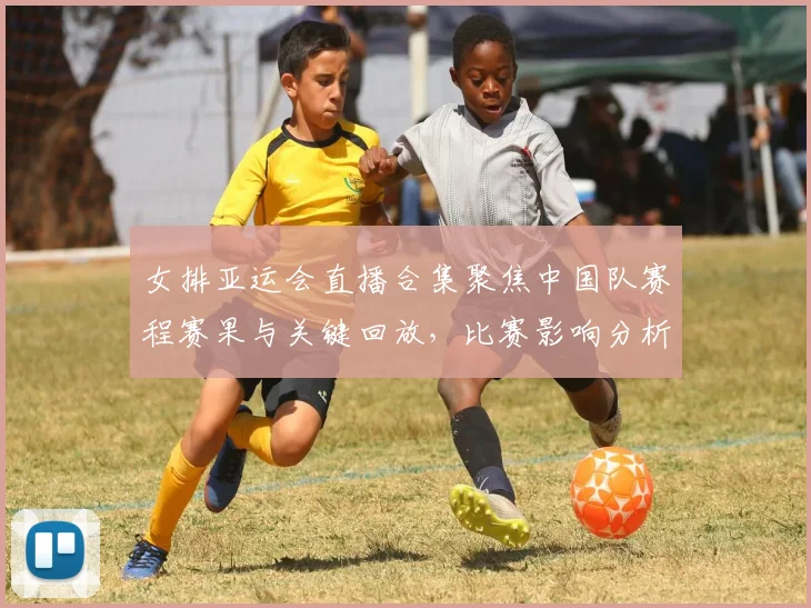 女排亚运会直播合集聚焦中国队赛程赛果与关键回放，比赛影响分析