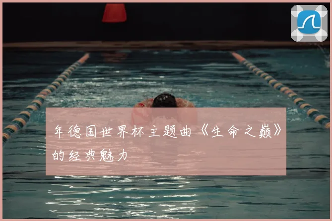 年德国世界杯主题曲《生命之巅》的经典魅力